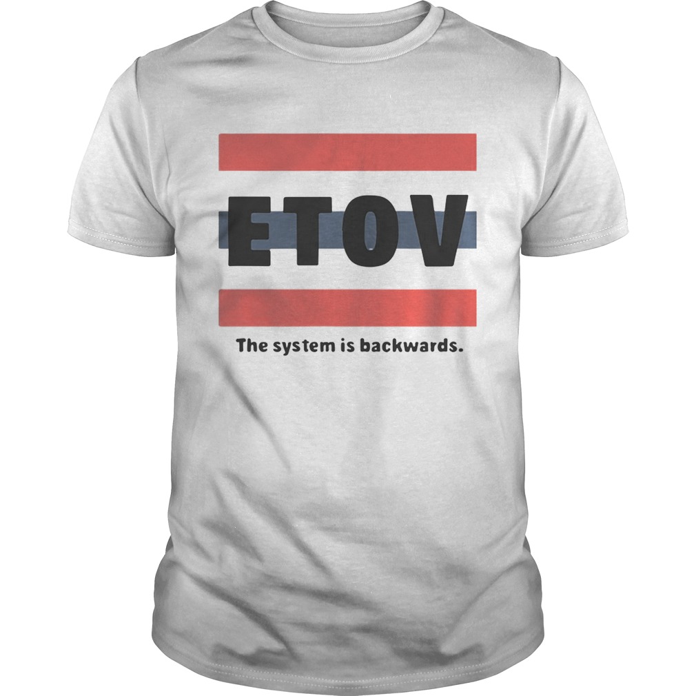 ETOV The System Is Backwards Shirt
