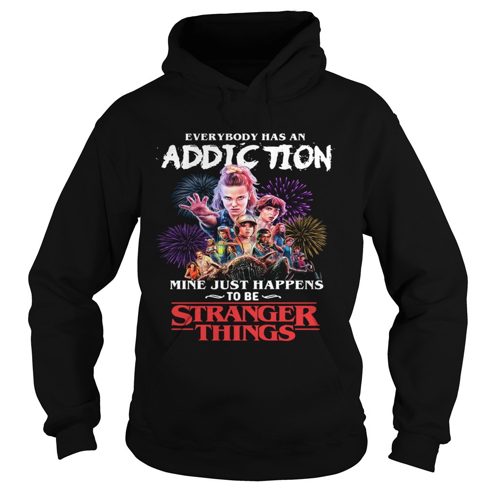 Everybody has an addiction mine just happens to be Stranger Things Hoodie