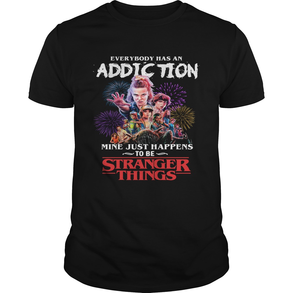 Everybody has an addiction mine just happens to be Stranger Things shirt