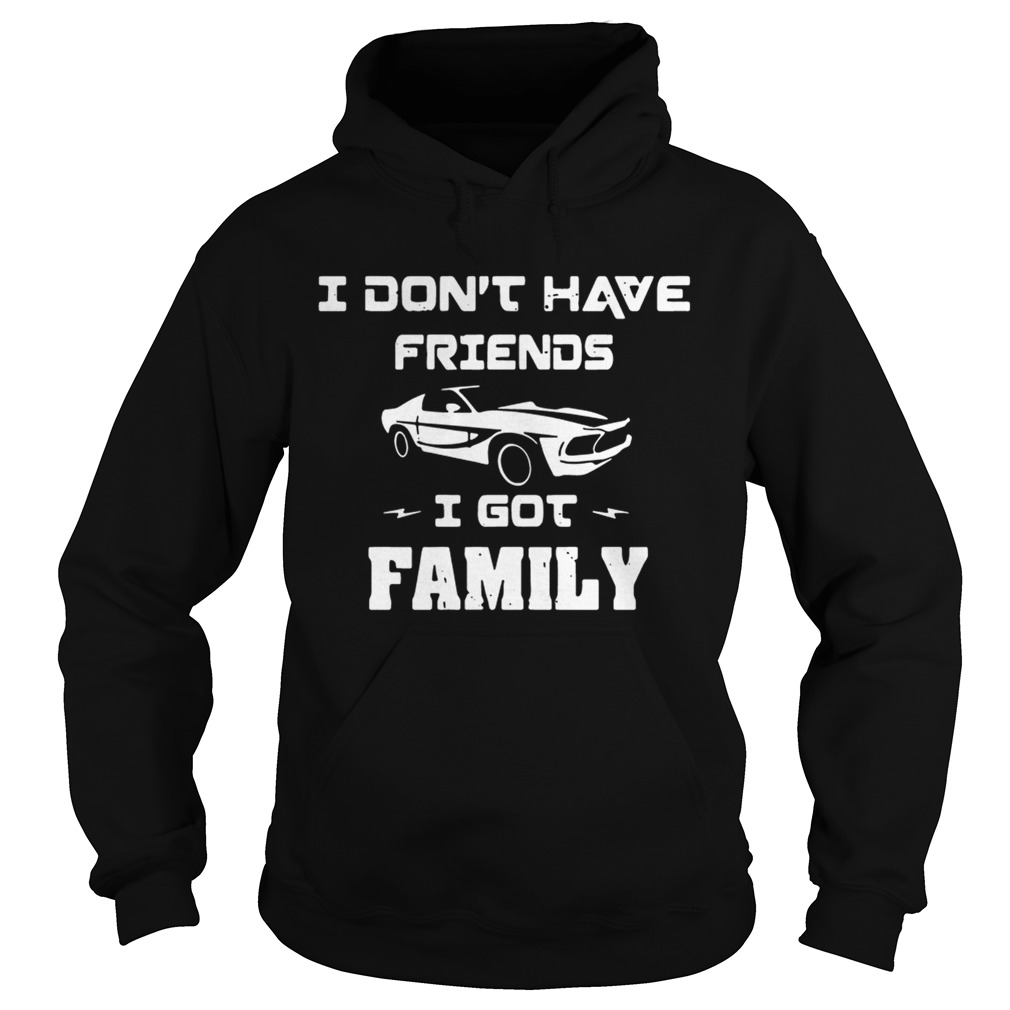 Fast and Furious Dominic Toretto I dont have friends I got family Hoodie