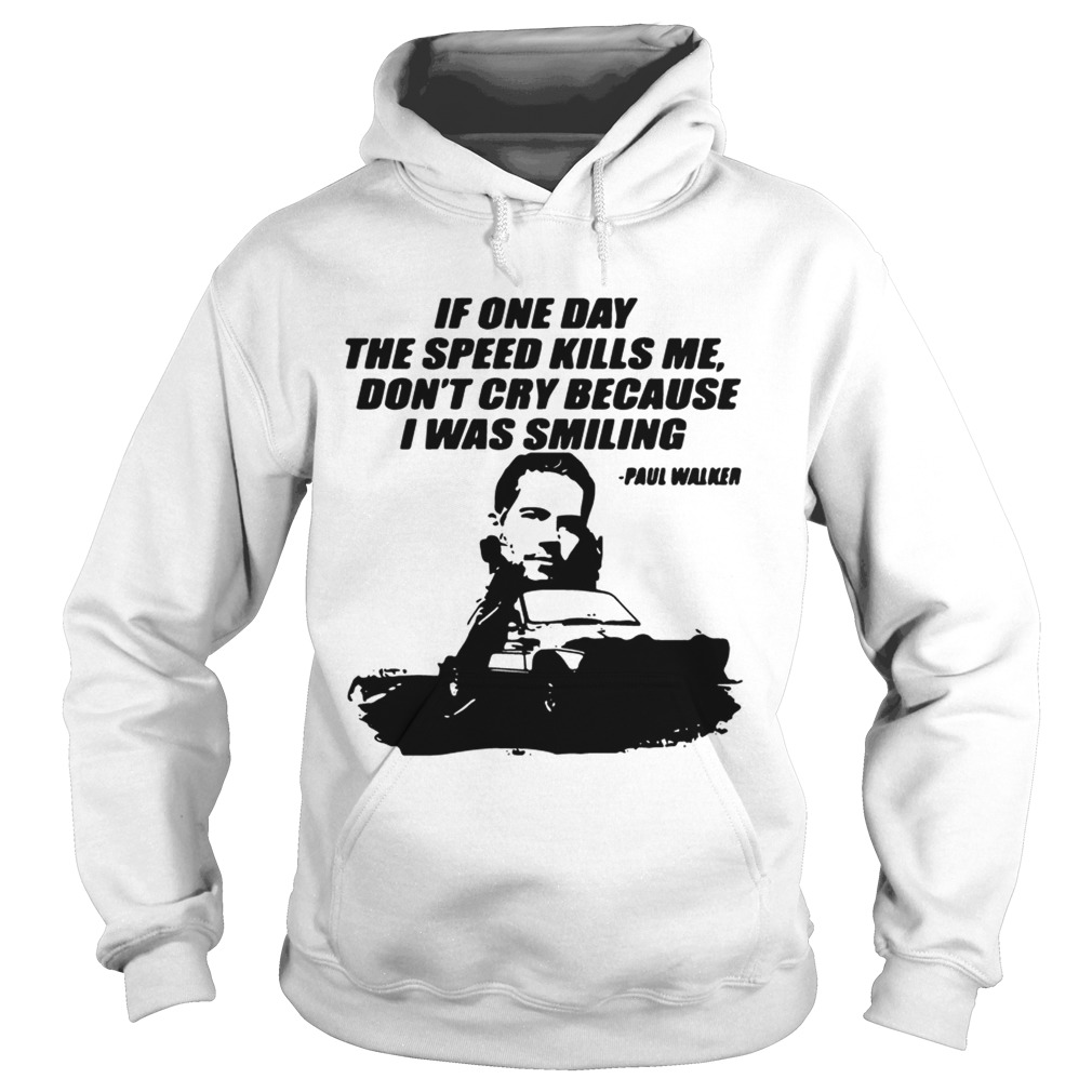 Fast and Furious Paul Walker if one day the speed kills me Hoodie