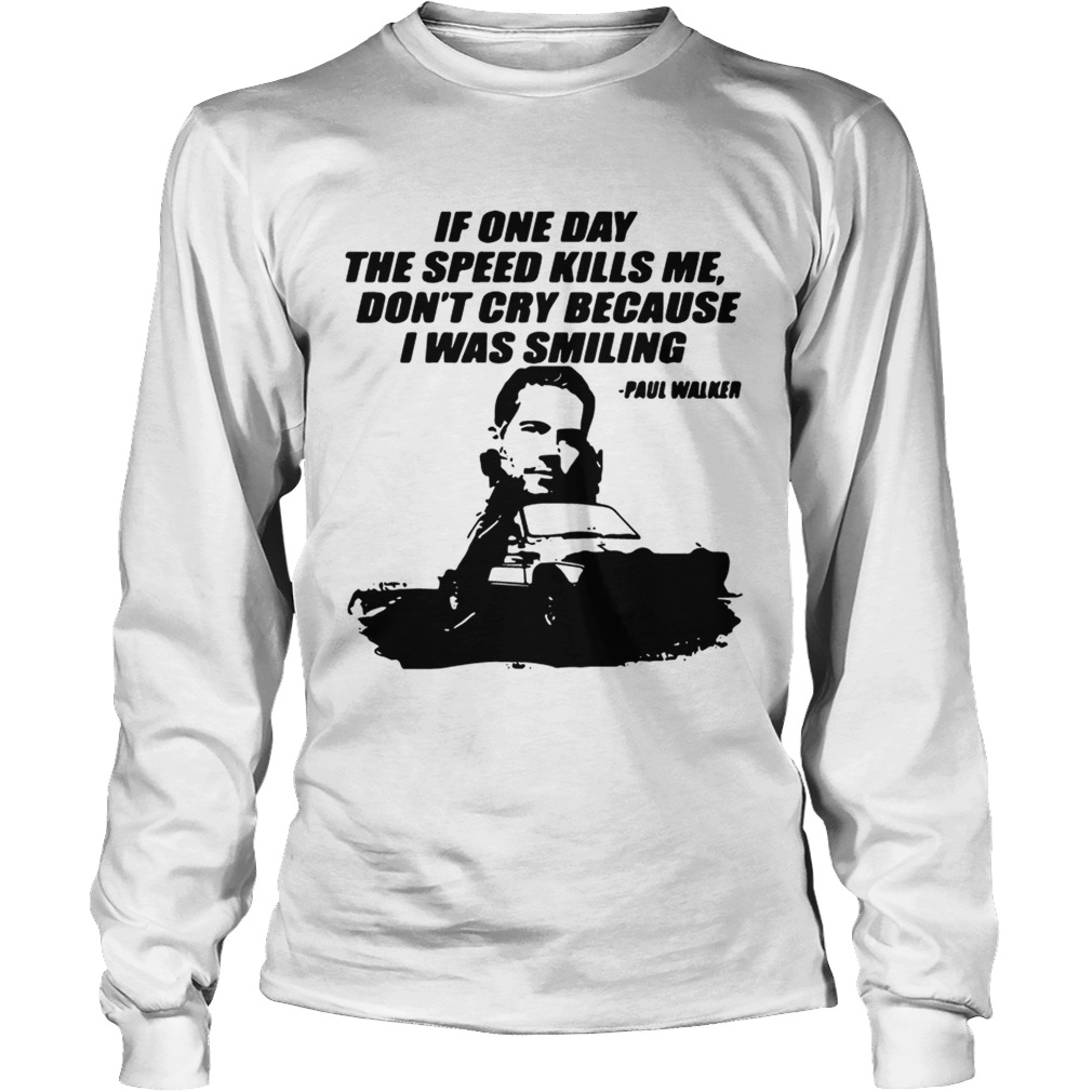 Fast and Furious Paul Walker if one day the speed kills me LongSleeve