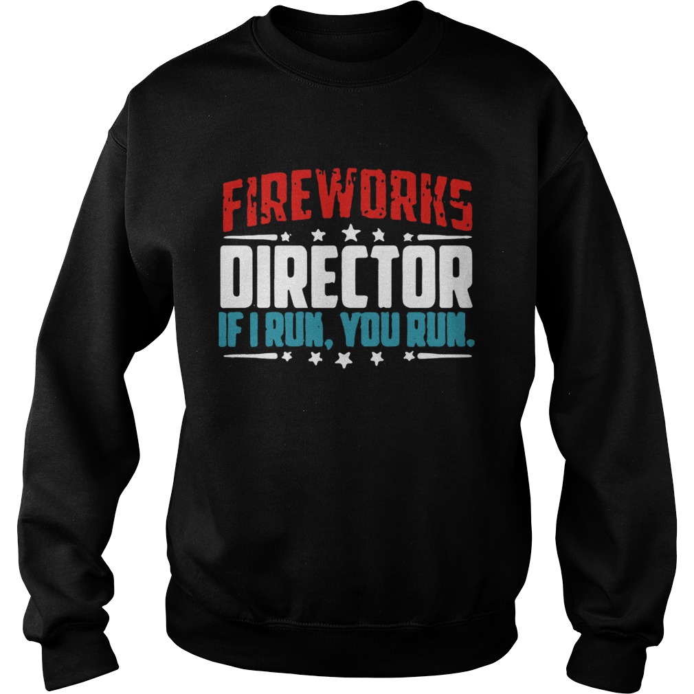 Fireworks director if I run you run Sweatshirt