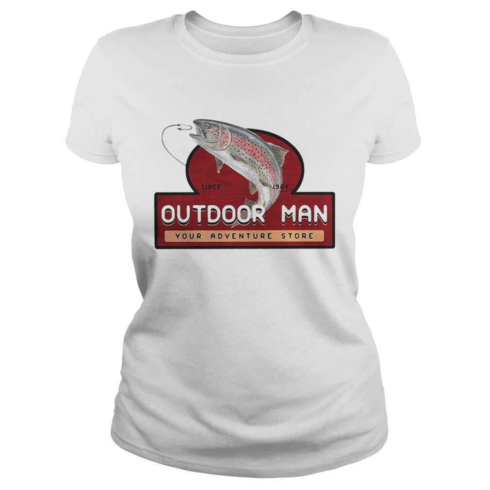 Fishing since 1984 outdoor man your adventure store Classic Ladies