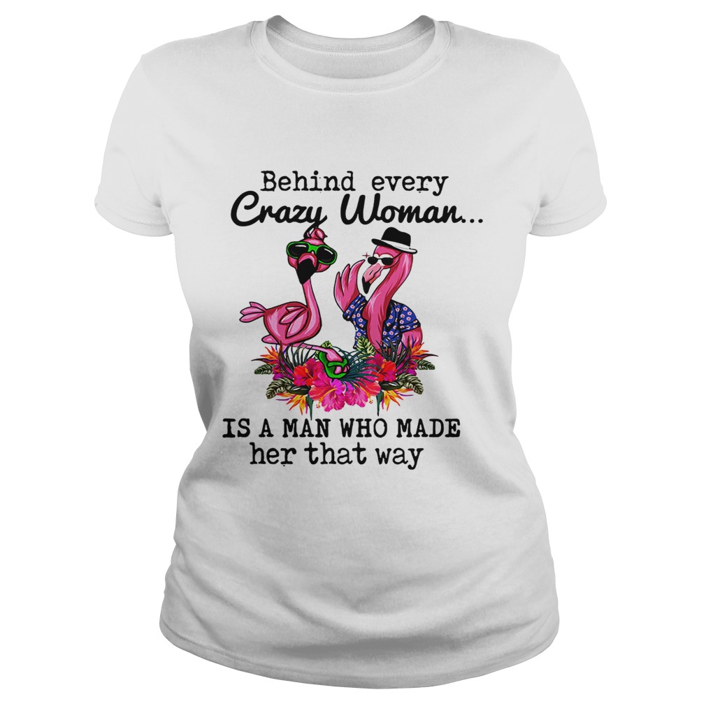 Flamingo behind every crazy woman is a man who made her that Classic Ladies