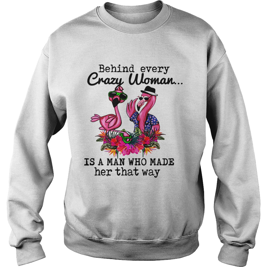 Flamingo behind every crazy woman is a man who made her that Sweatshirt