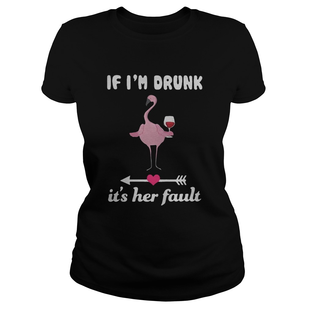 Flamingo if im drunk its her fault Classic Ladies