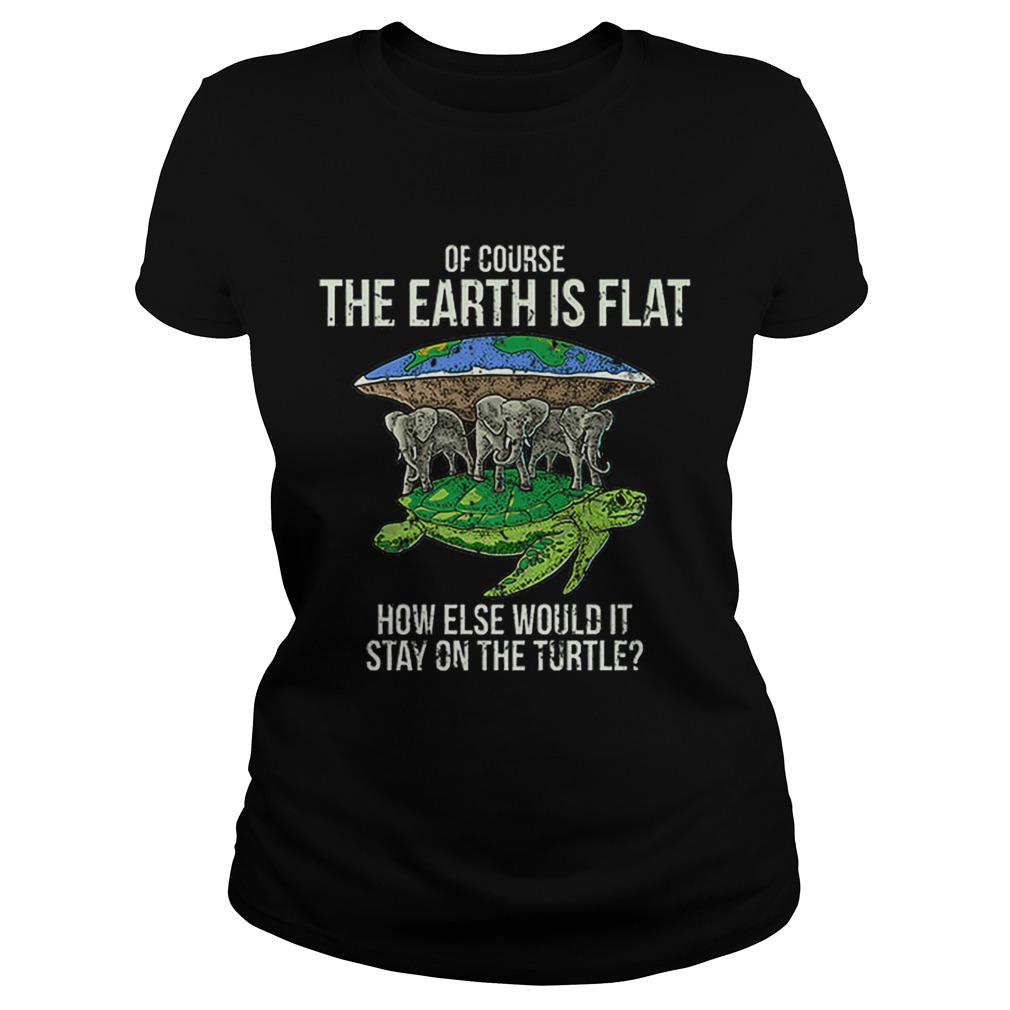 Flat Earth Society Turtle Elephants Stay On The Turtle Classic Ladies
