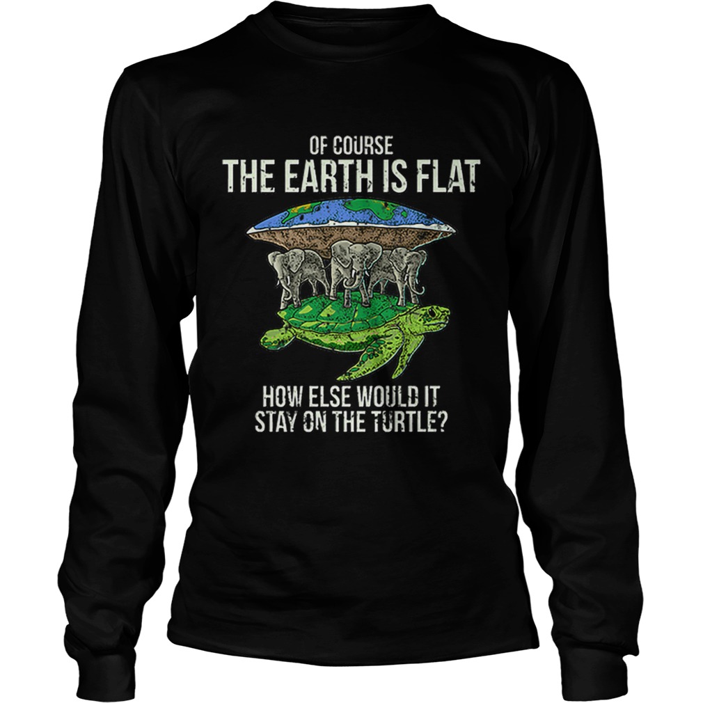 Flat Earth Society Turtle Elephants Stay On The Turtle LongSleeve