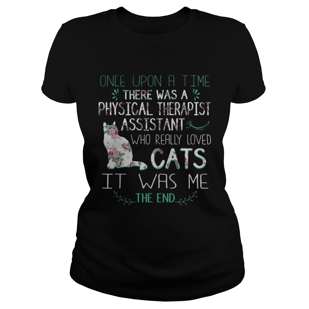 Floral Once Upon A Time There Was A Physical Therapist Assistant Who Really Loved Cats Shirt Classic Ladies