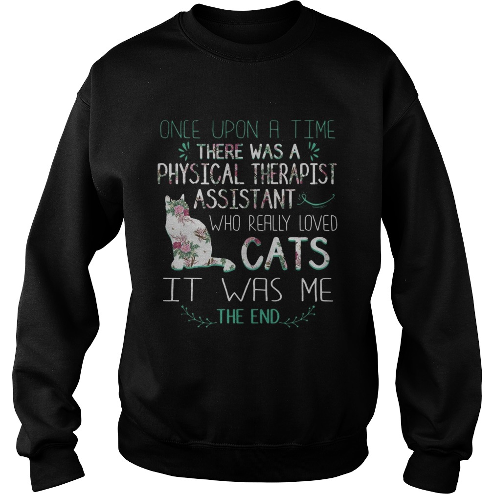 Floral Once Upon A Time There Was A Physical Therapist Assistant Who Really Loved Cats Shirt Sweatshirt