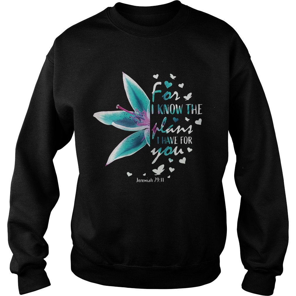 Flower for I know the plans I have for you Jeremiah 29 11 Sweatshirt