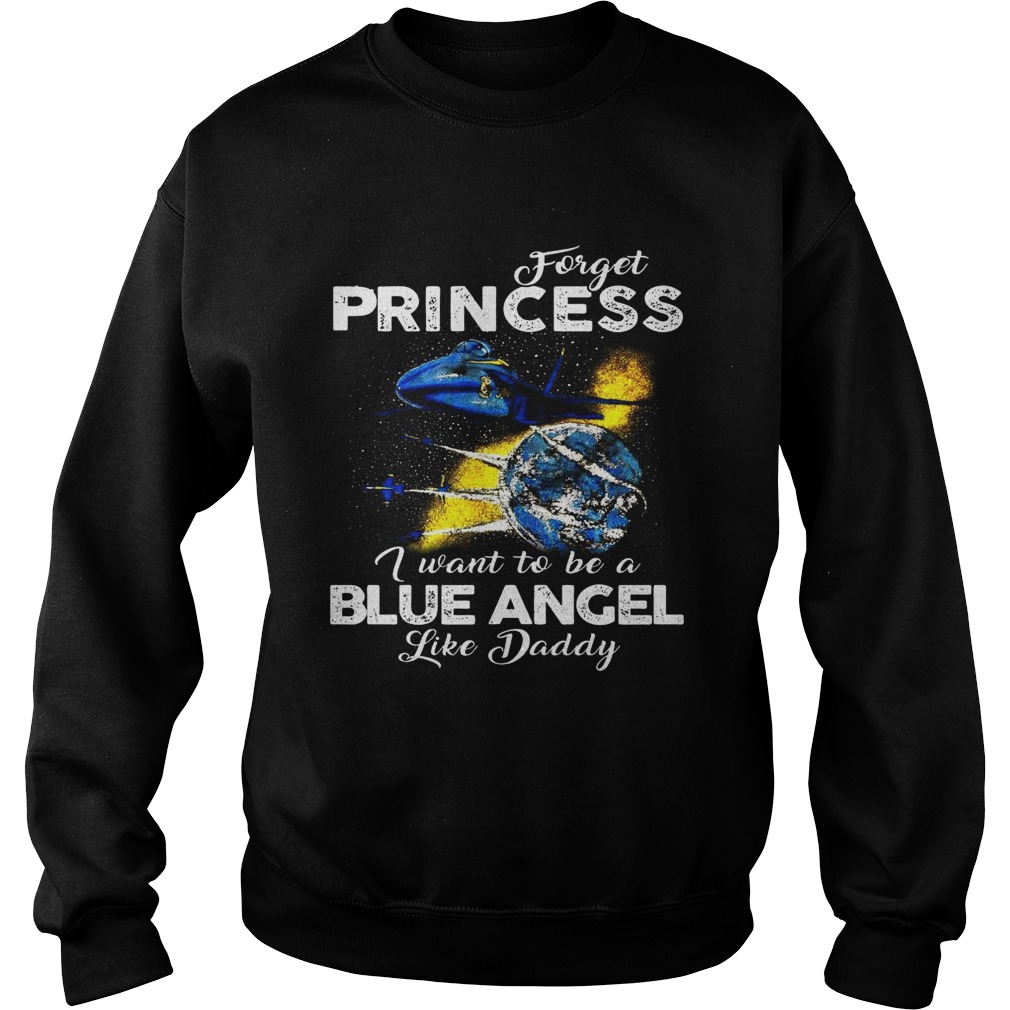 Forget Princess I want to be a Blue Angel like Daddy Sweatshirt