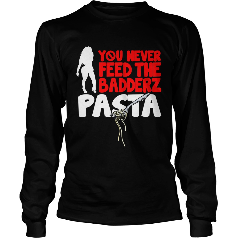 Fredo you never feed the Badderz Pasta LongSleeve