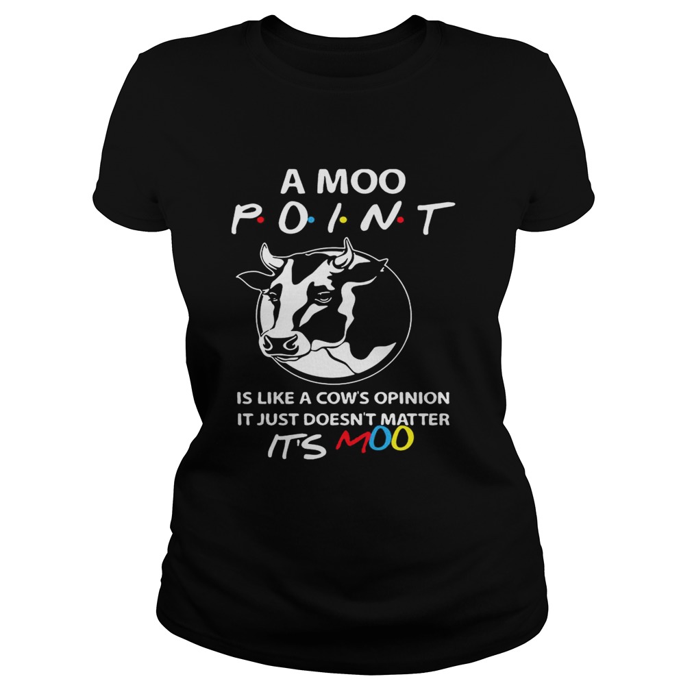 Friends A Moo Point Its Like A Cows Of Opinion Its Moo Funny TShirt Classic Ladies