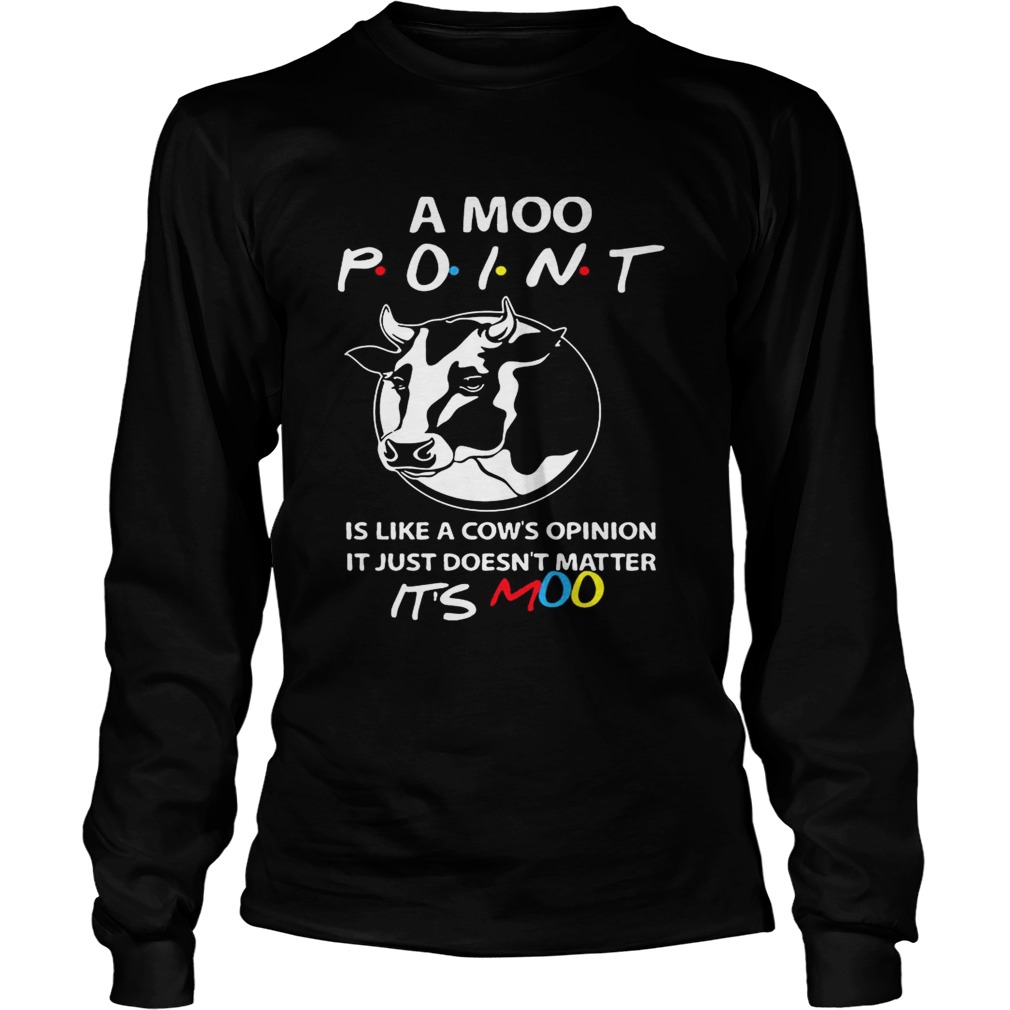 Friends A Moo Point Its Like A Cows Of Opinion Its Moo Funny TShirt LongSleeve