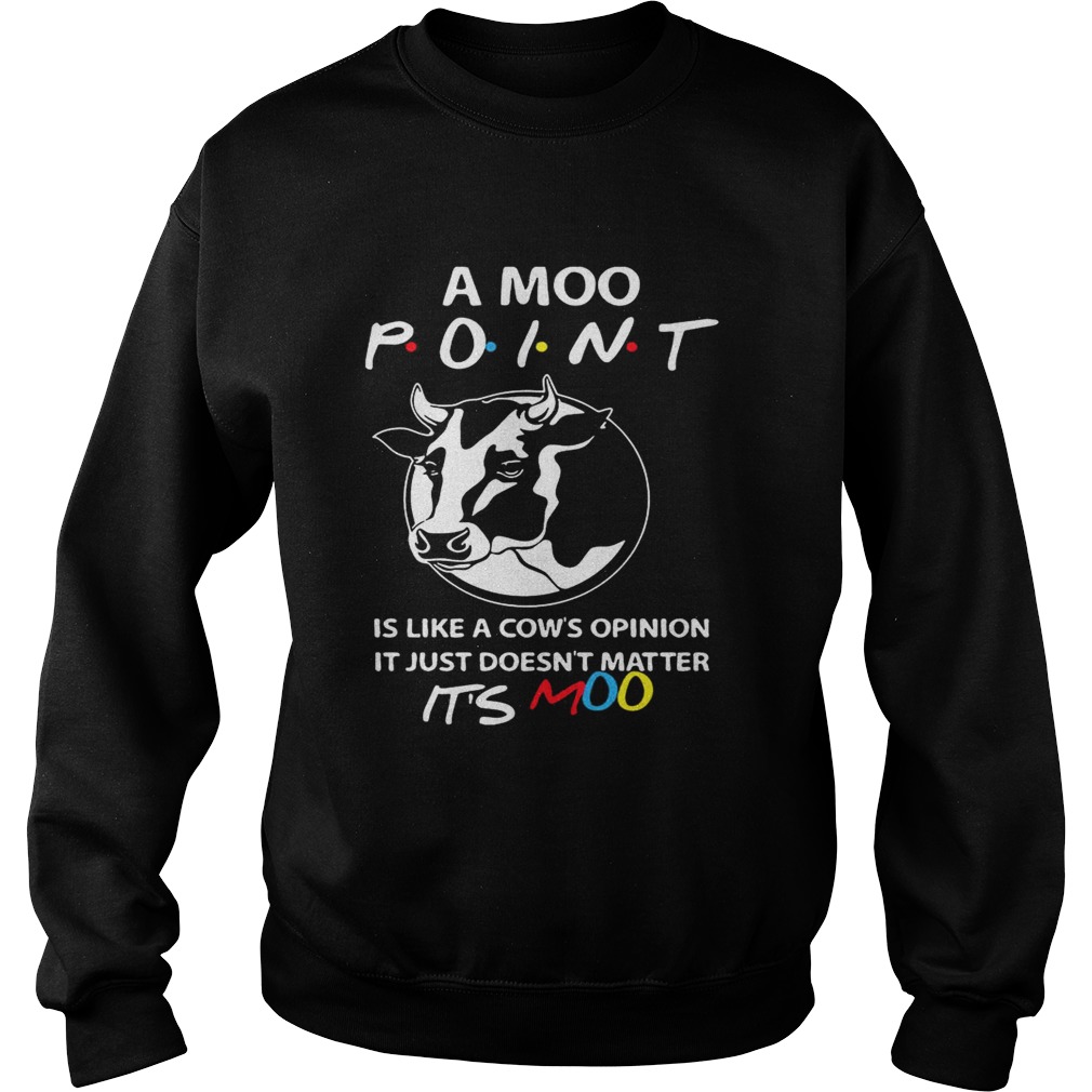 Friends A Moo Point Its Like A Cows Of Opinion Its Moo Funny TShirt Sweatshirt