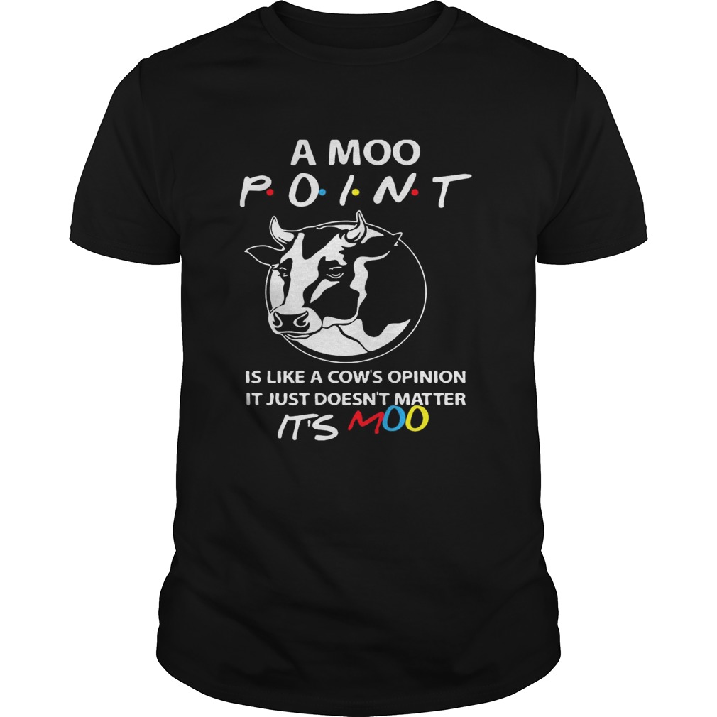 Friends A Moo Point Its Like A Cows Of Opinion Its Moo Funny TShirt