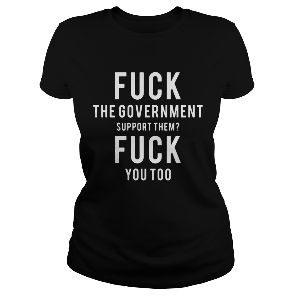 Fuck the Government support them fuck you too Classic Ladies
