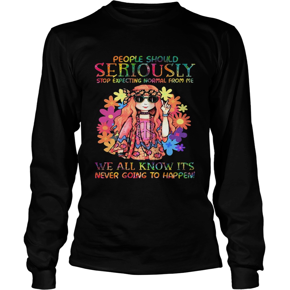 Girl Hippie Seriously we all know its never going to happen LongSleeve