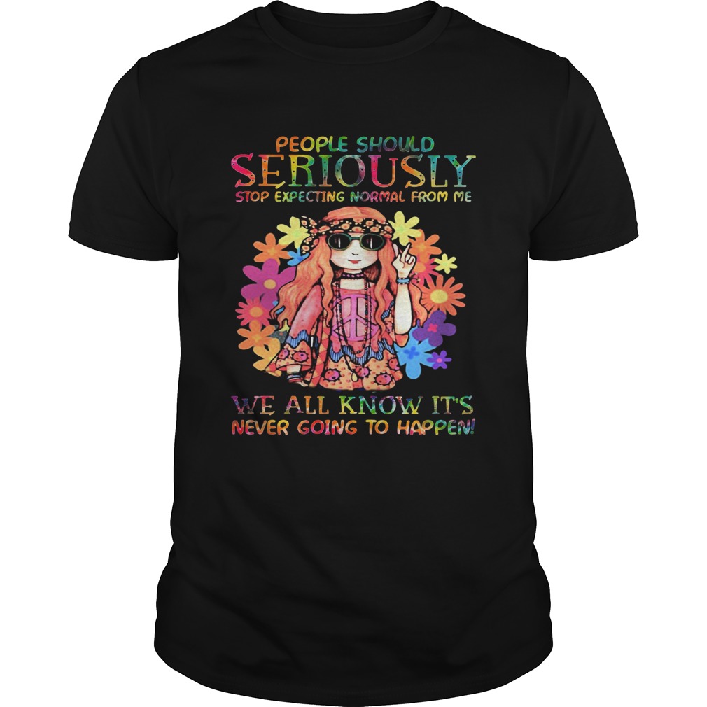 Girl Hippie Seriously we all know its never going to happen shirt