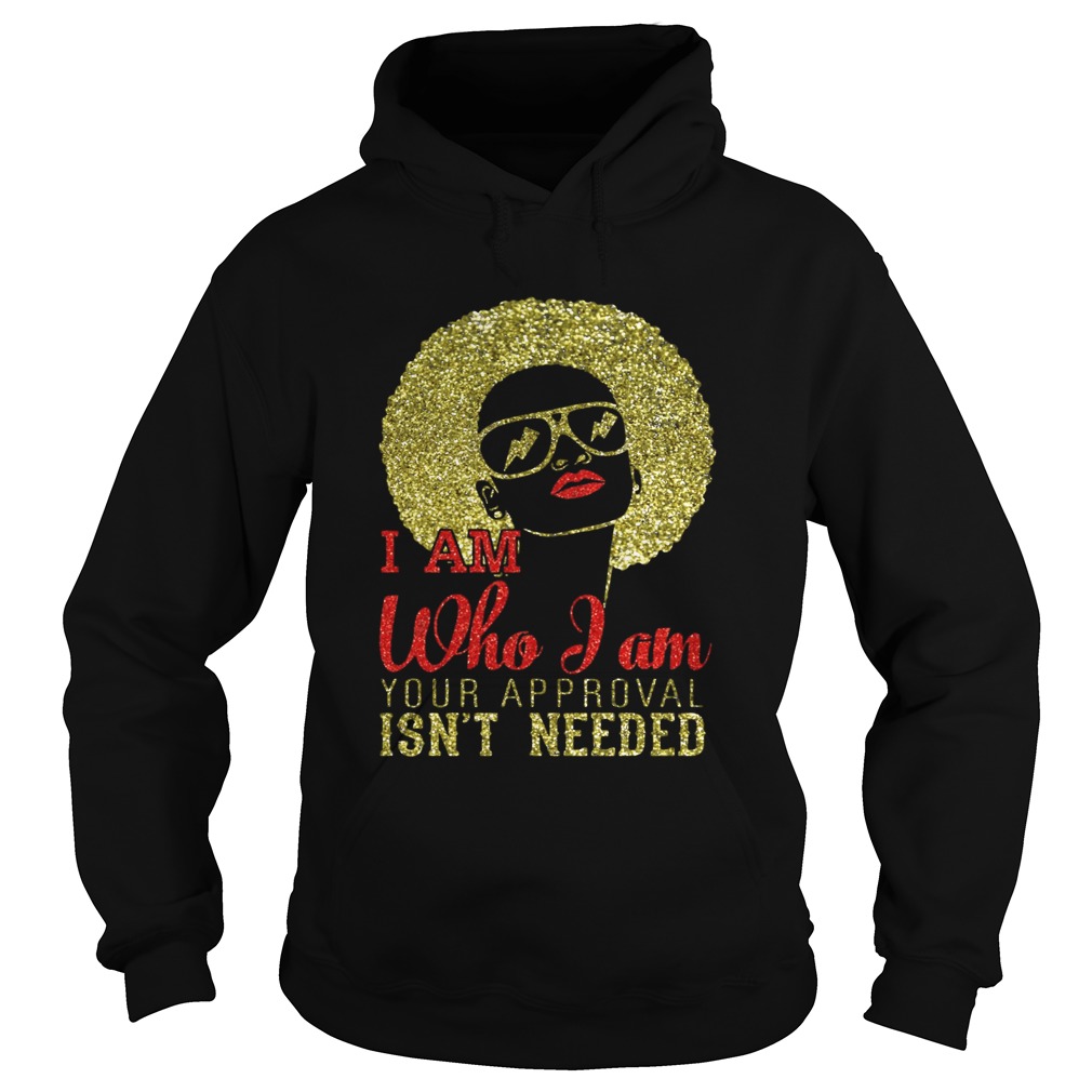 Girl I am who I am your approval isnt needed Hoodie