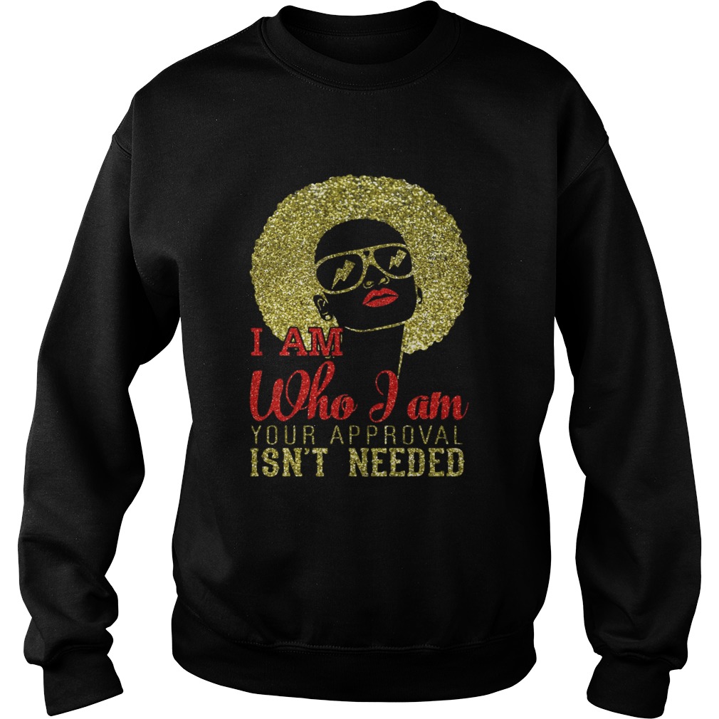 Girl I am who I am your approval isnt needed Sweatshirt