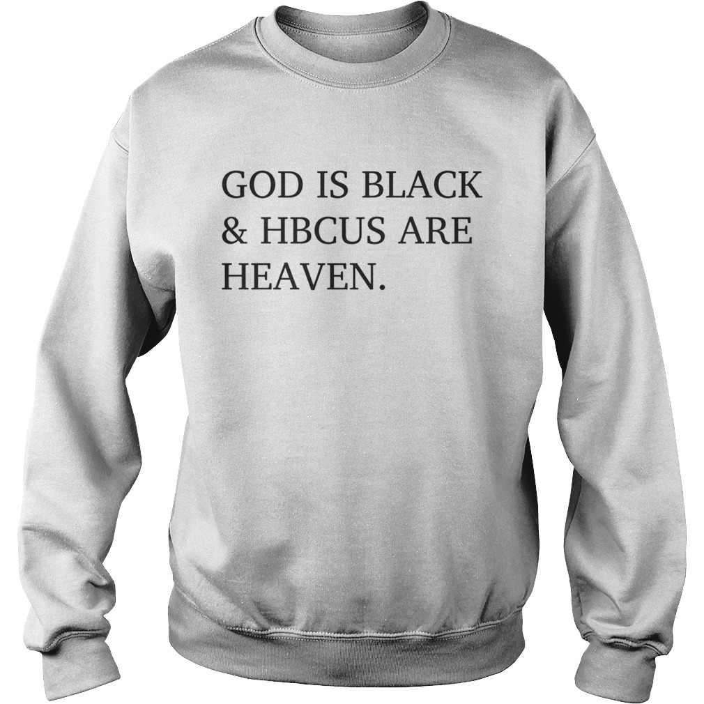 God is black and HBCUS are heaven Sweatshirt