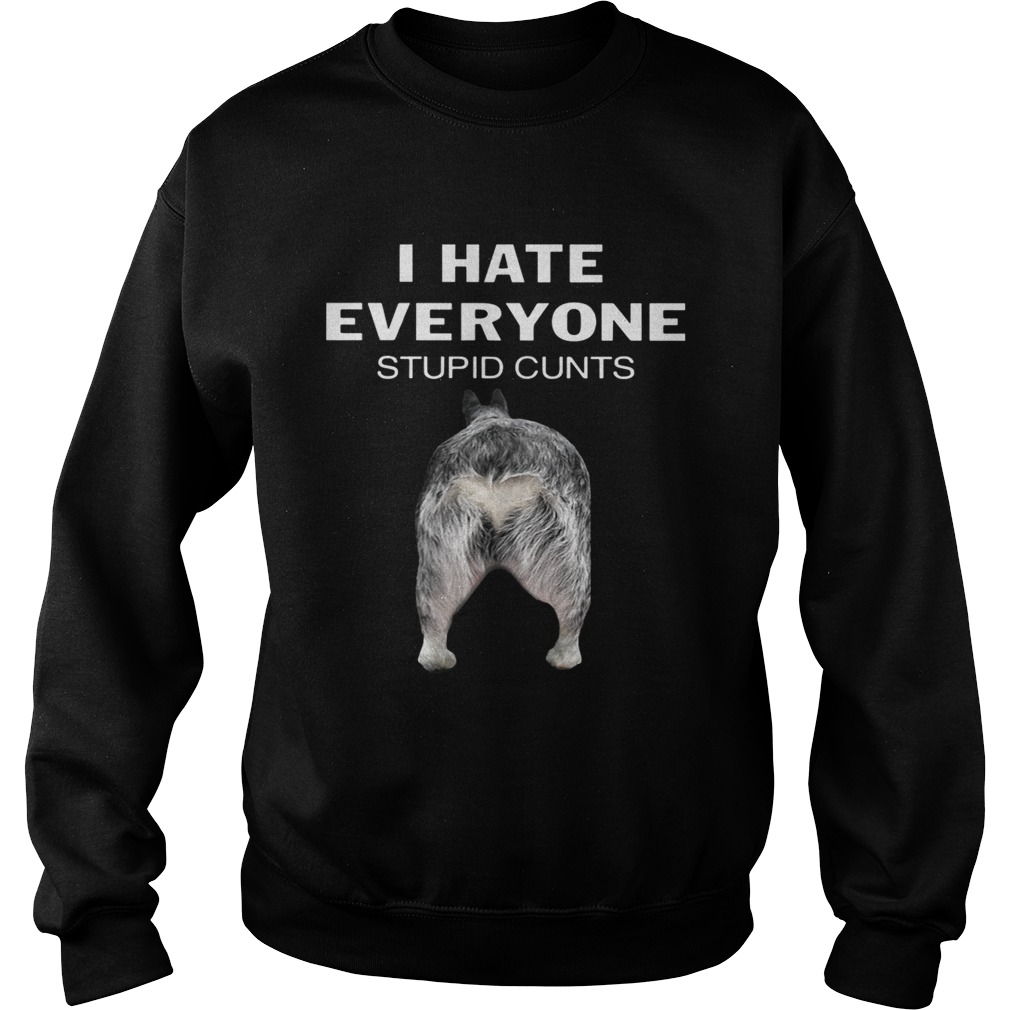 Heeler I Hate Everyone Stupid Cunts Shirt Sweatshirt