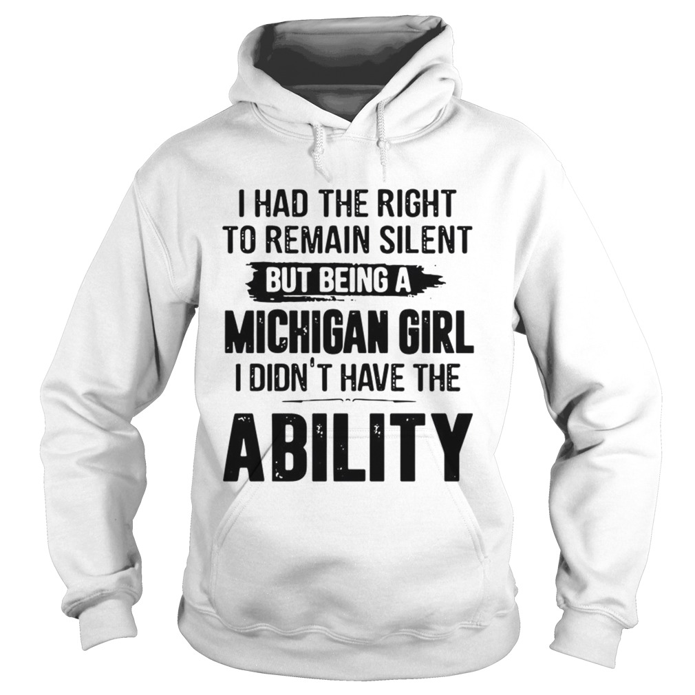 I Had The Right To Remain Silent But Being A Michigan Girl I Didnt Have The Ability Hoodie