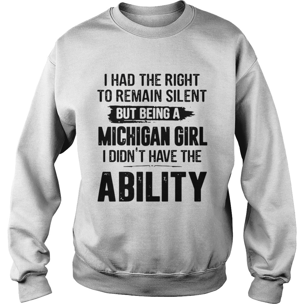 I Had The Right To Remain Silent But Being A Michigan Girl I Didnt Have The Ability Sweatshirt