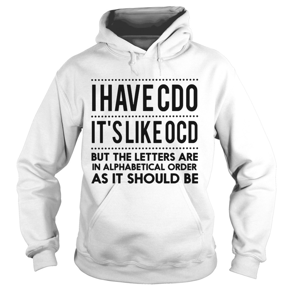 I Have CDO Its Like OCD but the letters are in alphabstical order Hoodie