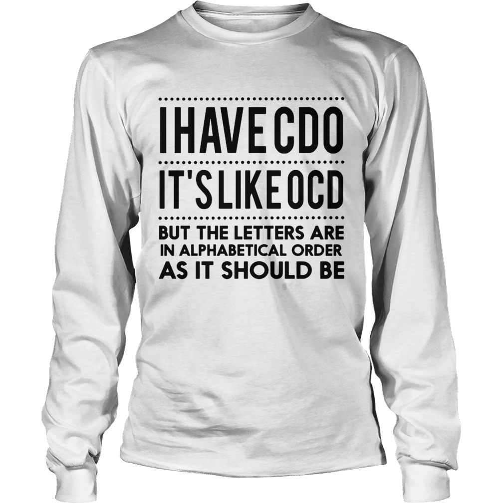 I Have CDO Its Like OCD but the letters are in alphabstical order LongSleeve