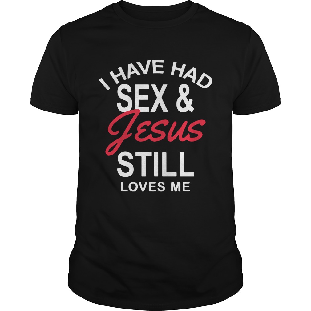 I Have Had Sex and Jesus Still Loves Me Bachelorette Unisex