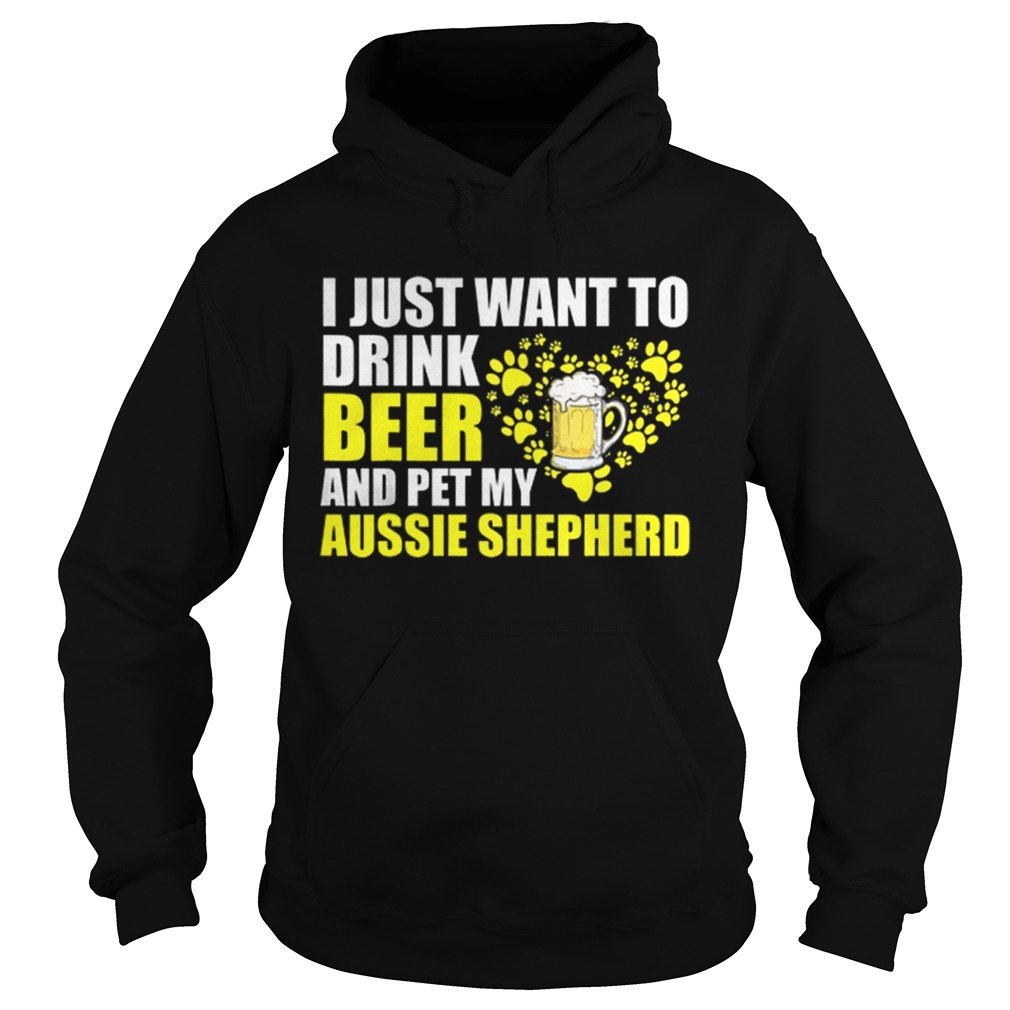 I Just Want To Drink Beer And Pet My Aussie Shepherd Hoodie