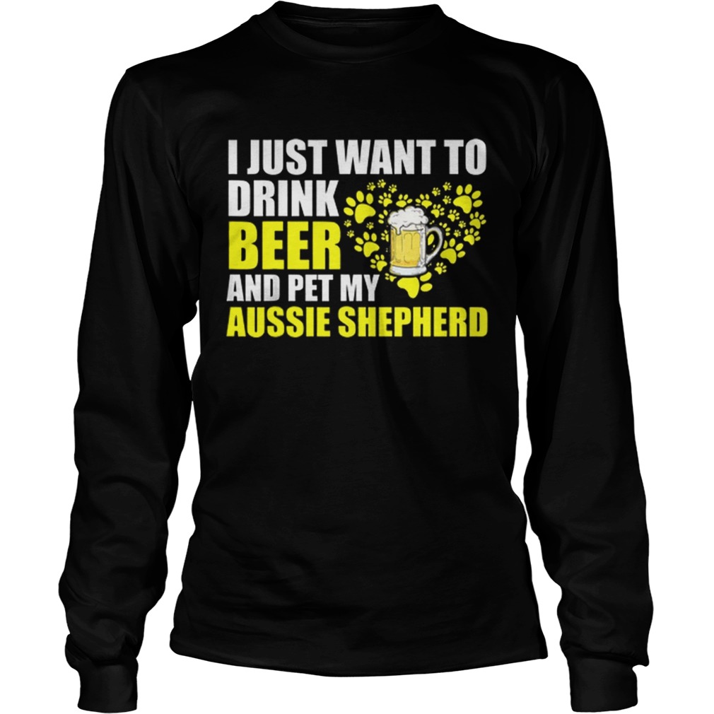 I Just Want To Drink Beer And Pet My Aussie Shepherd LongSleeve
