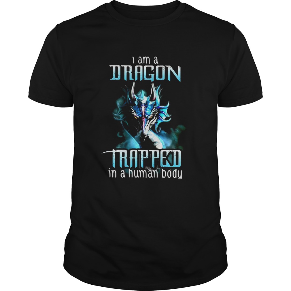 I am Dragon trapped in a human body shirt