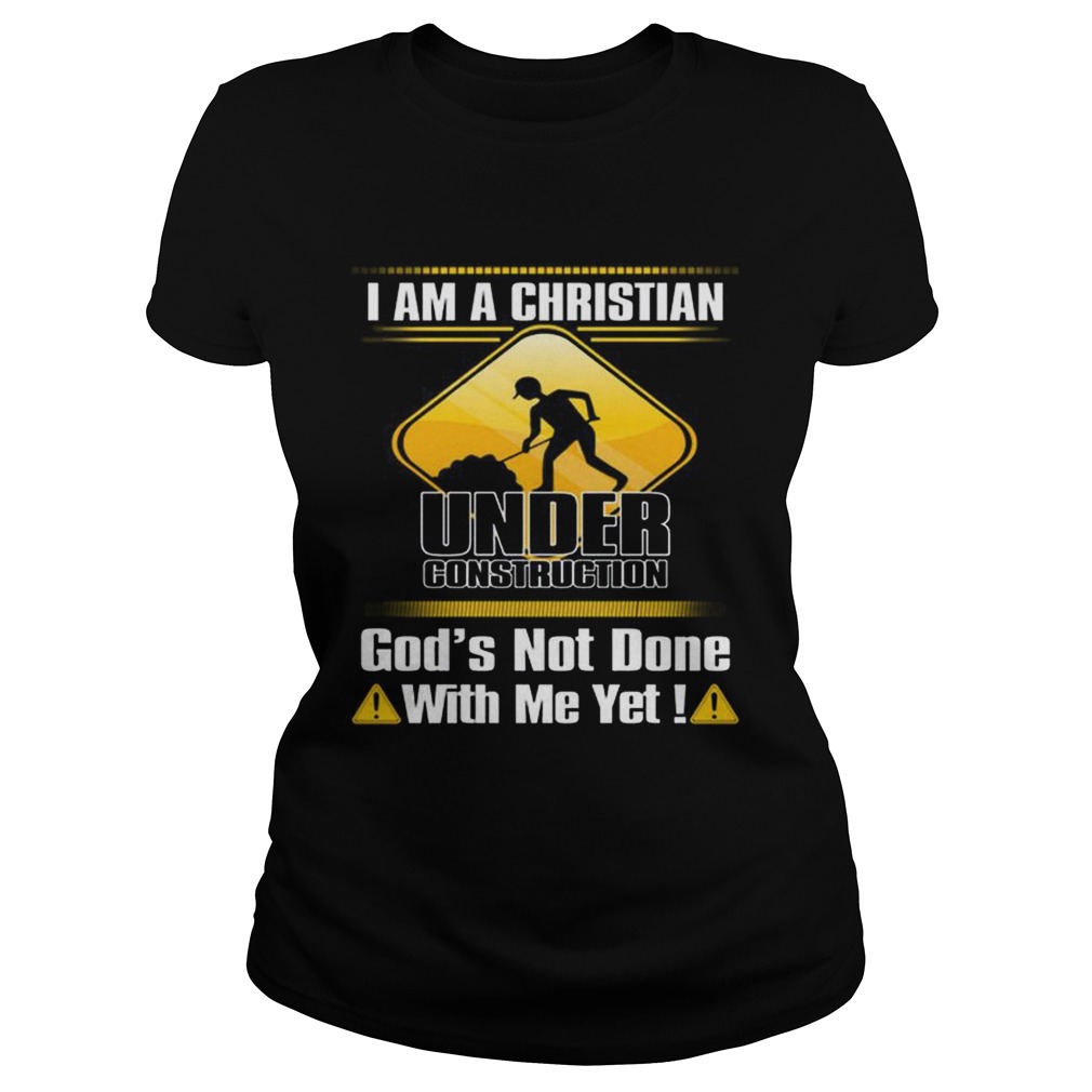 I am a Christian under construction gods not done with me yet Classic Ladies