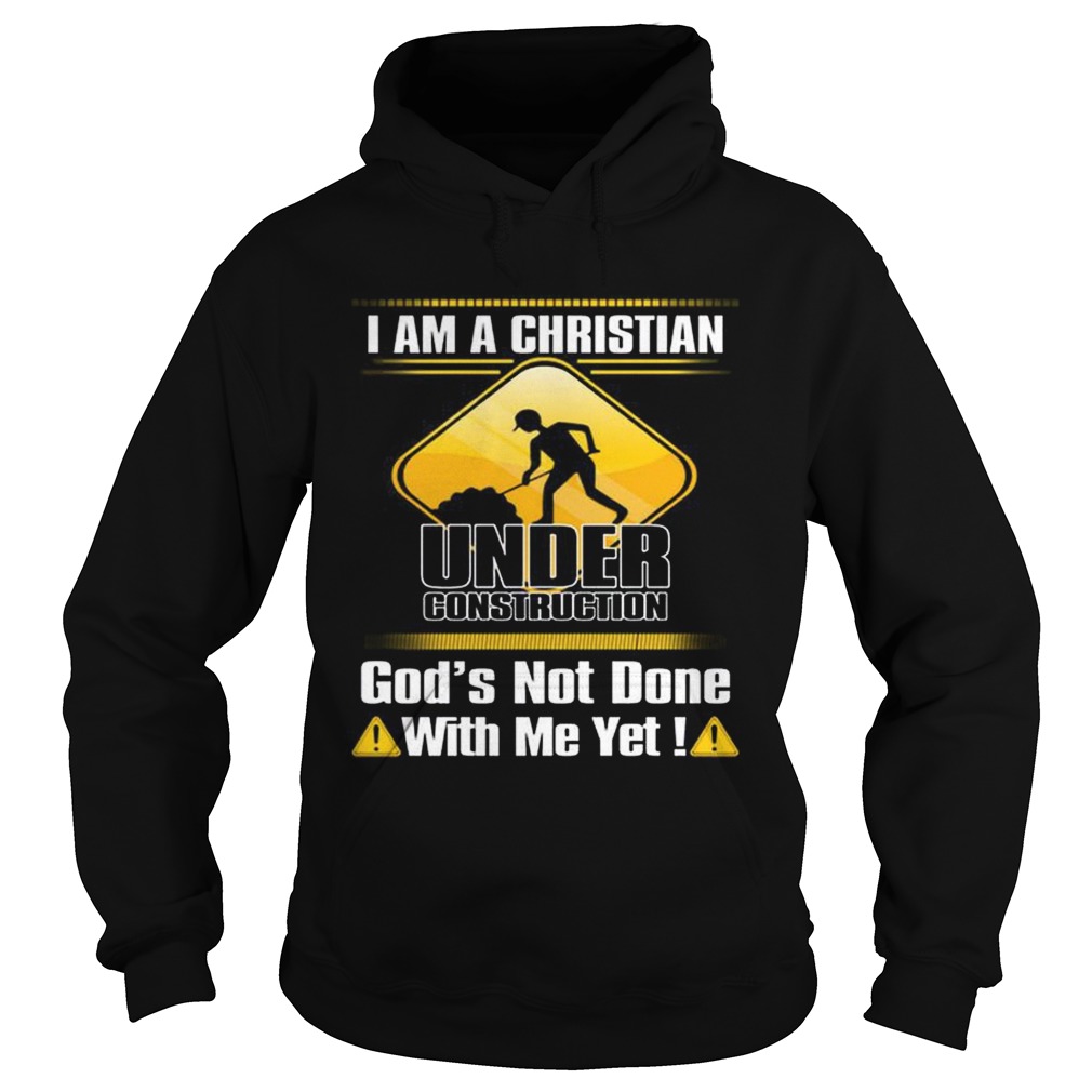 I am a Christian under construction gods not done with me yet Hoodie