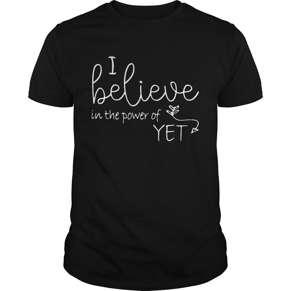 I believe in the power of yet shirt