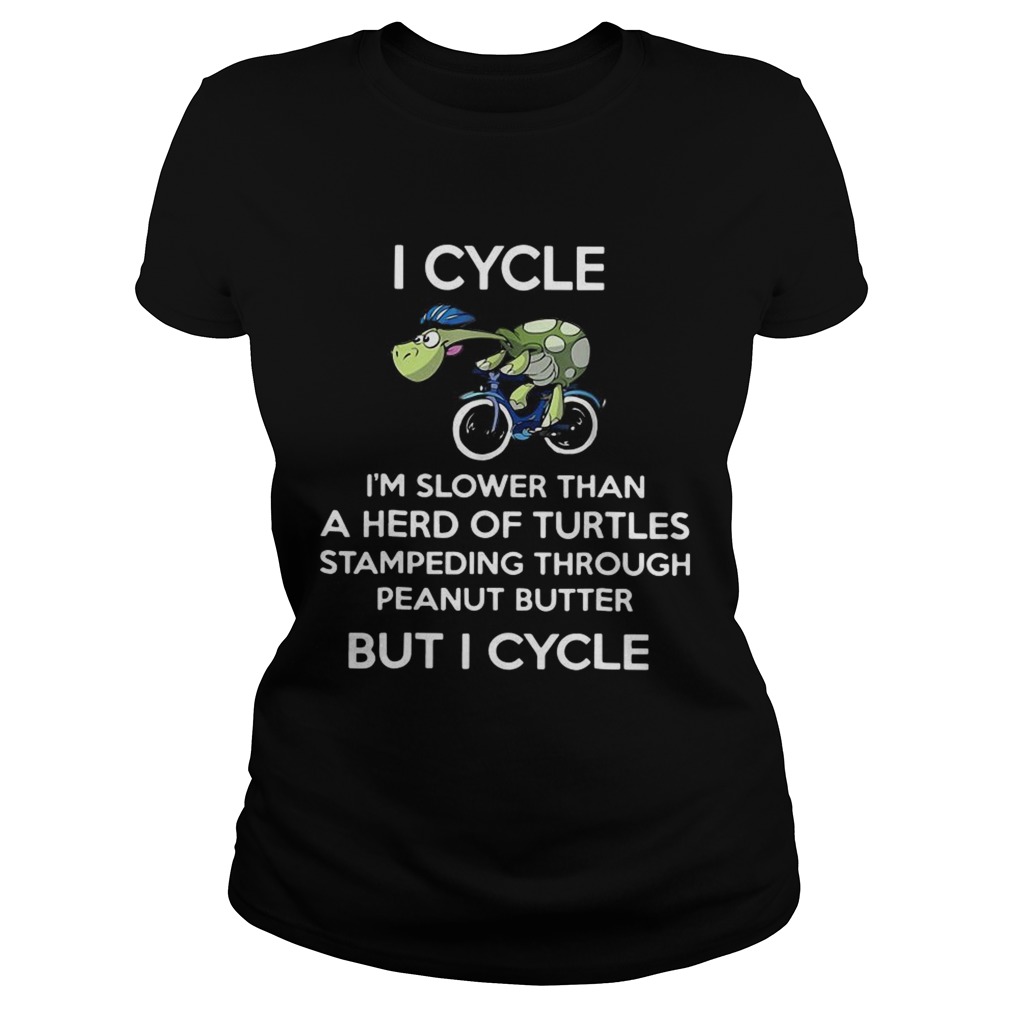 I cycle Im slower than a herd of Turtles stampeding through peanut butter but I cycle Classic Ladies