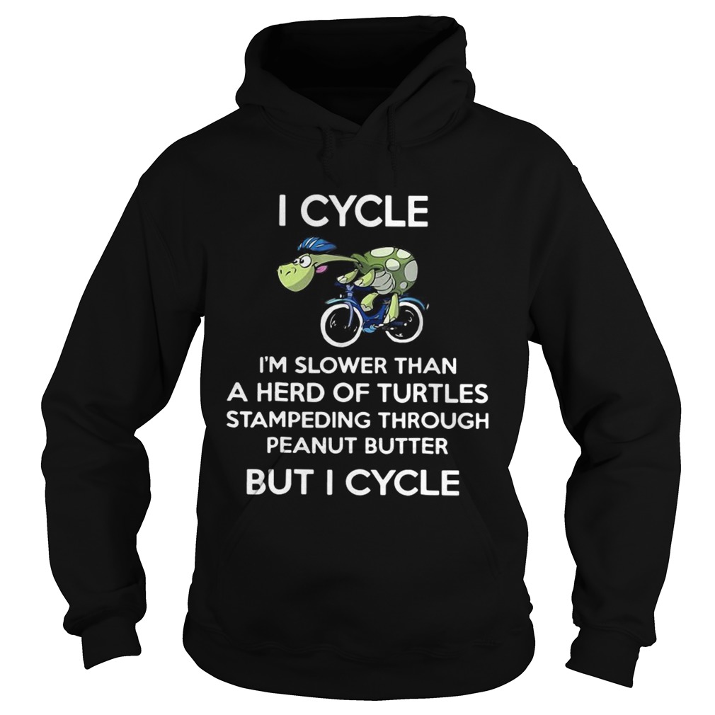 I cycle Im slower than a herd of Turtles stampeding through peanut butter but I cycle Hoodie