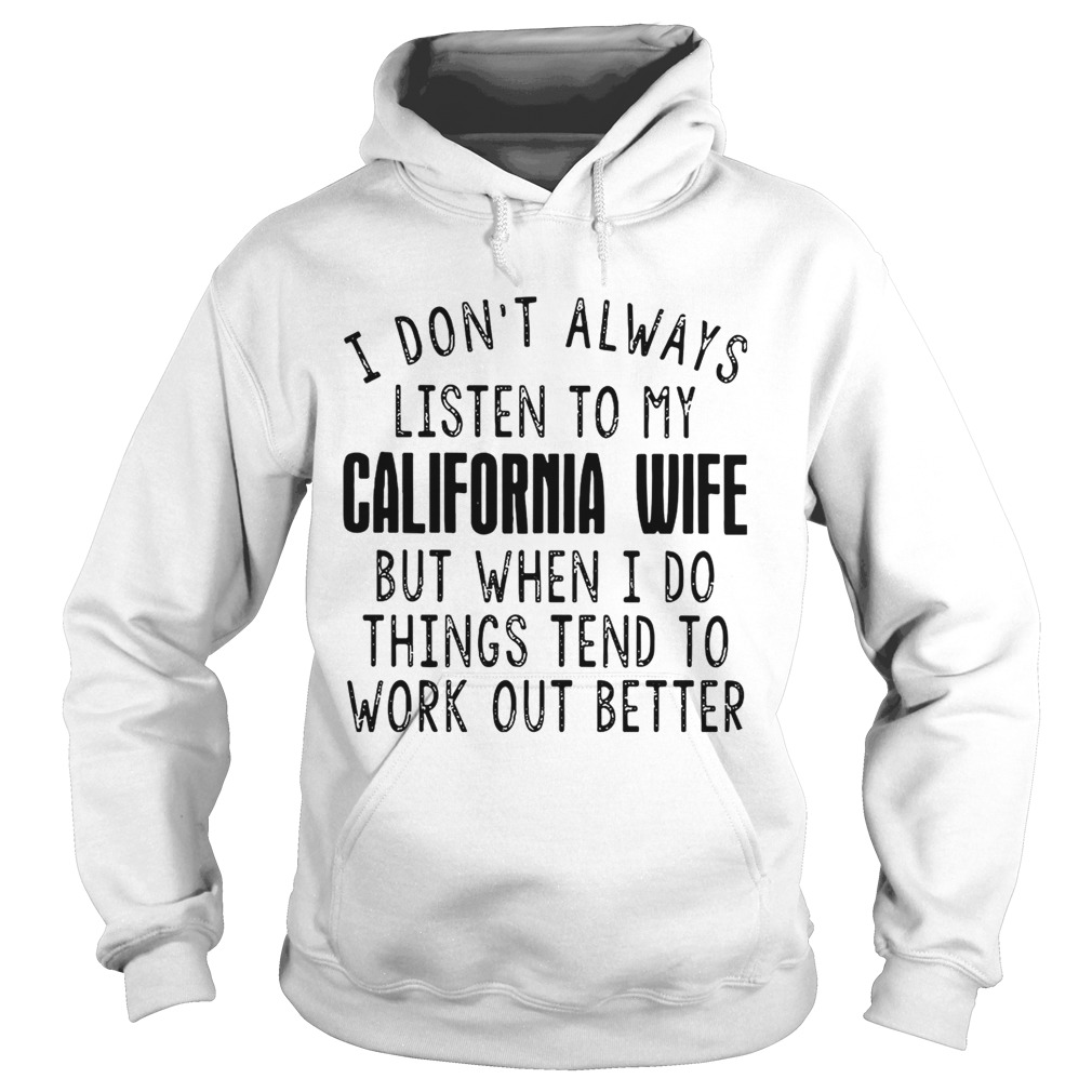 I dont always listen to my California wife but when I do things tend Hoodie