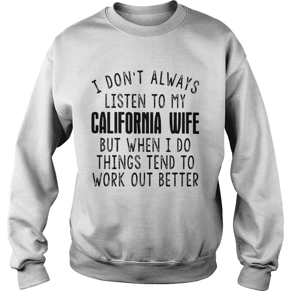 I dont always listen to my California wife but when I do things tend Sweatshirt