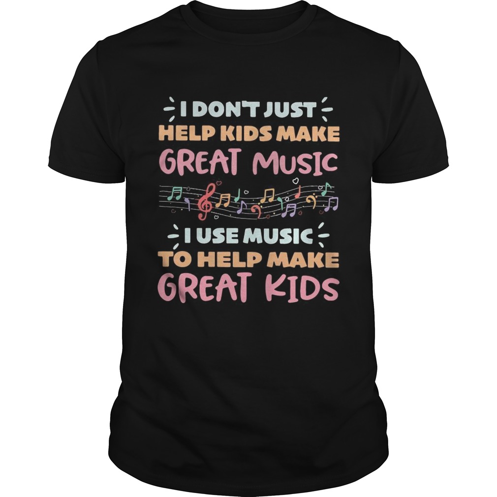 I dont just help kids make great music I use music to help make shirt