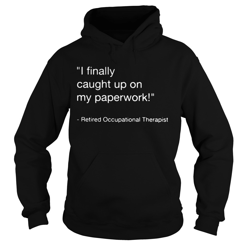 I finally caught up on my paperwork retired occupational therapist Hoodie