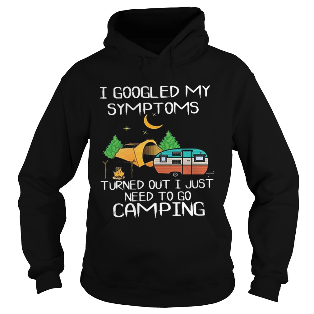 I goodled my symptoms turned out i just need to go camping Hoodie