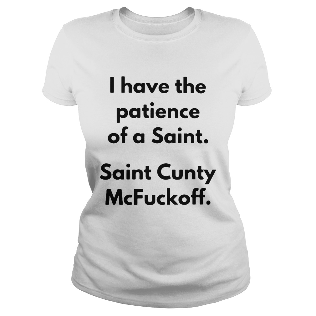 I have the patience of a Saint Saint Cunty McFuckoff Classic Ladies