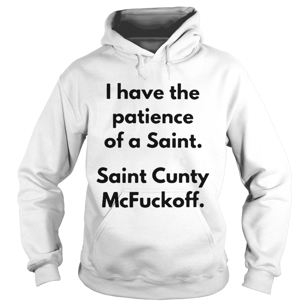 I have the patience of a Saint Saint Cunty McFuckoff Hoodie