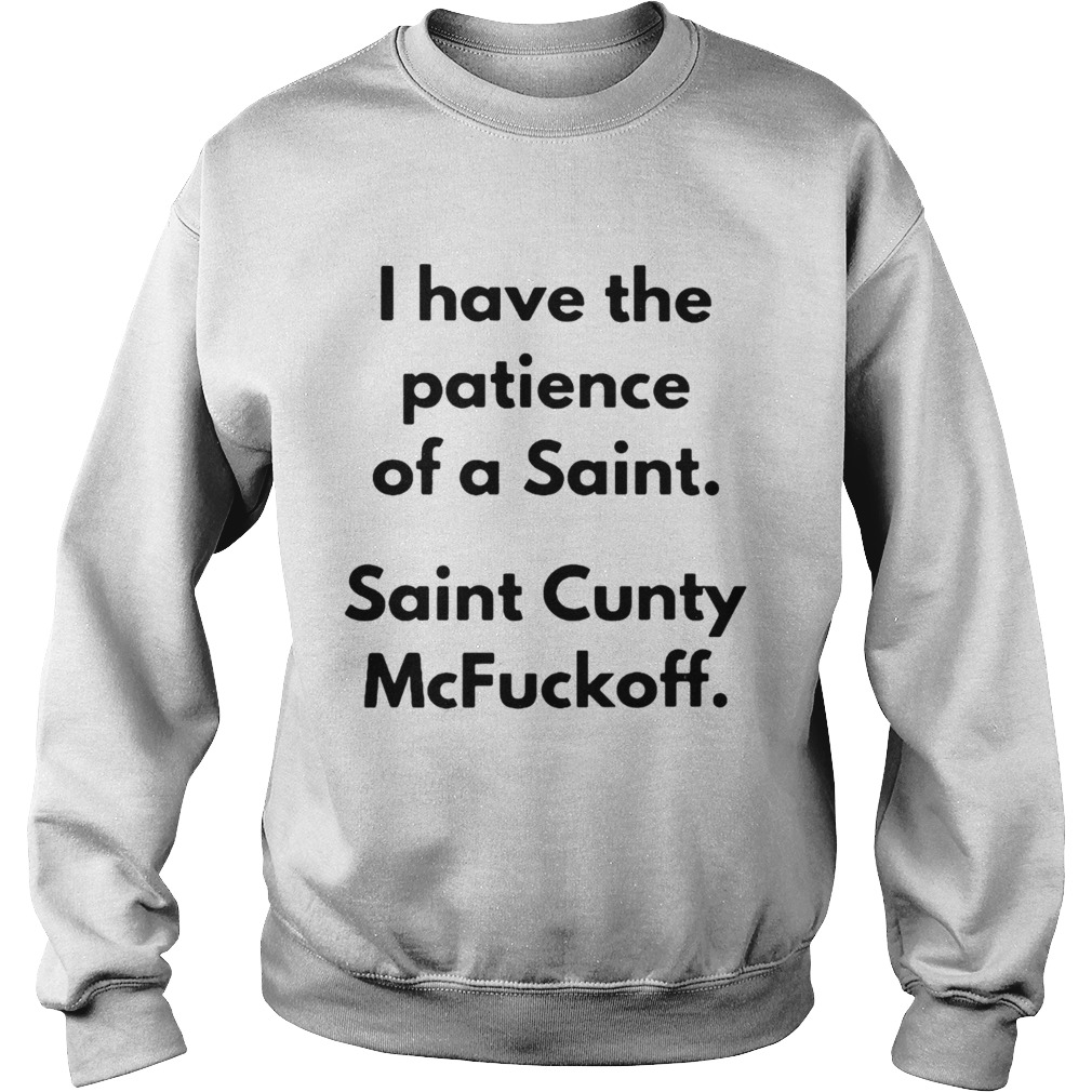 I have the patience of a Saint Saint Cunty McFuckoff Sweatshirt